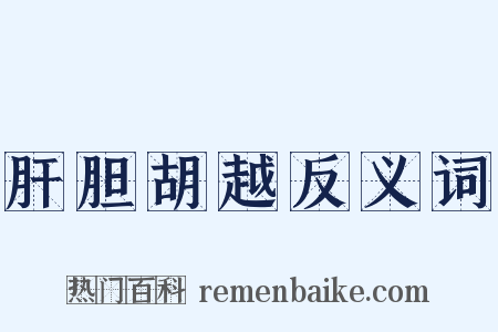 肝胆胡越反义词是什么意思的图片